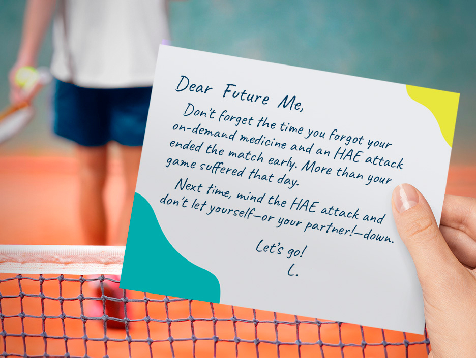 Image of a hand of a person living with HAE holding a letter about their next HAE attack while playing tennis.